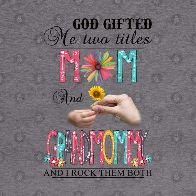 God Gifted Me Two Titles Mom And Grandmommy And I Rock Them Both Wildflowers Valentines Mothers Day by KIMIKA